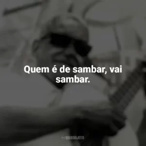 Quem é de sambar, vai sambar. Cartola