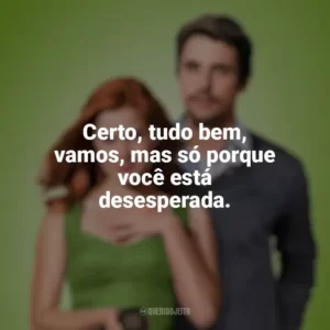 Certo, tudo bem, vamos, mas só porque você está desesperada. Casa Comigo? (Filme)
