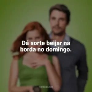 Dá sorte beijar na borda no domingo. Casa Comigo? (Filme)