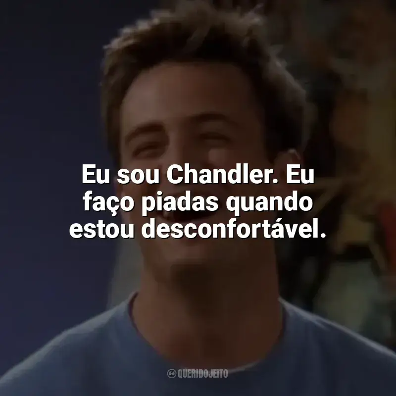 Chandler Bing Frases: Eu sou Chandler. Eu faço piadas quando estou desconfortável.