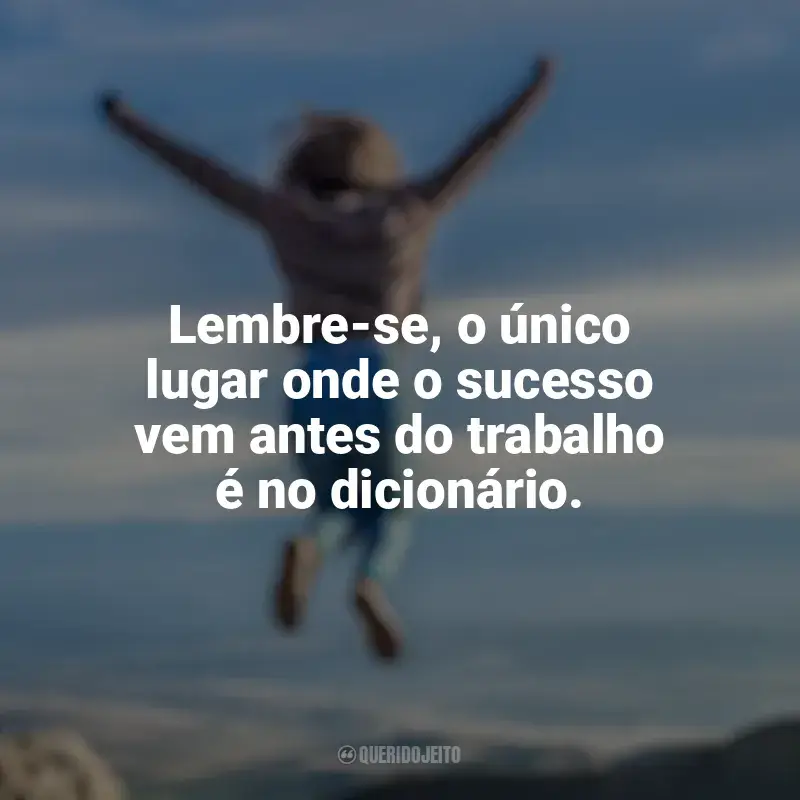 Conquista e Determinação Frases: Lembre-se, o único lugar onde o sucesso vem antes do trabalho é no dicionário.