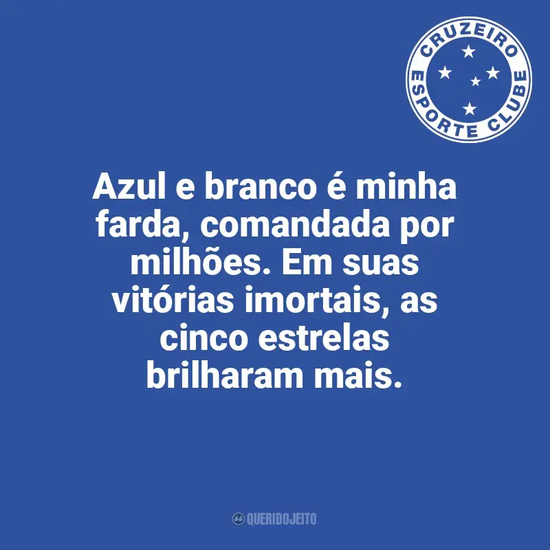 Frases Cruzeiro: Azul e branco é minha farda, comandada por milhões. Em suas vitórias imortais, as cinco estrelas brilharam mais.
