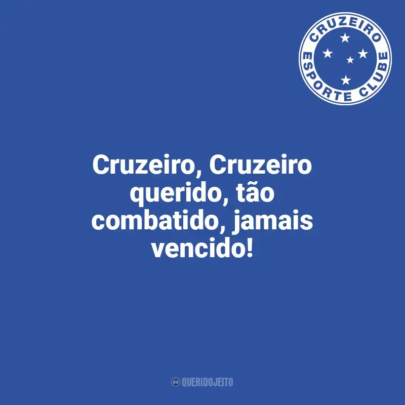 Frases do Cruzeiro campeão: Cruzeiro, Cruzeiro querido, tão combatido, jamais vencido!