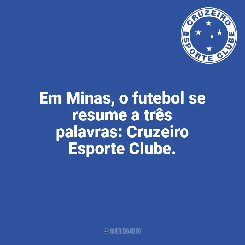 Frases Cruzeiro: Em Minas, o futebol se resume a três palavras: Cruzeiro Esporte Clube.