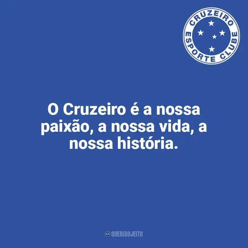 Frases do Cruzeiro campeão: O Cruzeiro é a nossa paixão, a nossa vida, a nossa história.