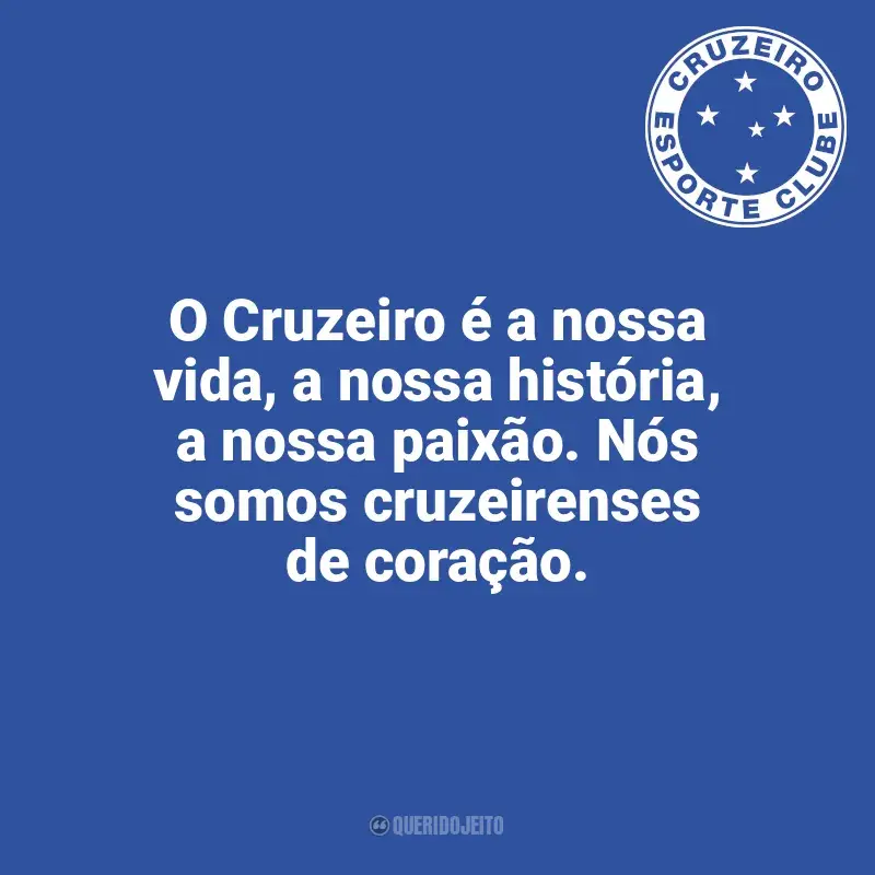 Cruzeiro frases time vencedor: O Cruzeiro é a nossa vida, a nossa história, a nossa paixão. Nós somos cruzeirenses de coração.