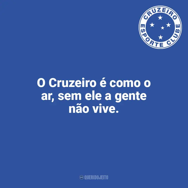 Time do Cruzeiro frases: O Cruzeiro é como o ar, sem ele a gente não vive.