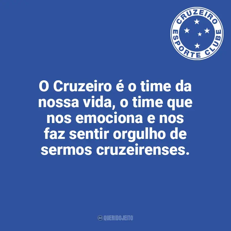 Time do Cruzeiro frases: O Cruzeiro é o time da nossa vida, o time que nos emociona e nos faz sentir orgulho de sermos cruzeirenses.