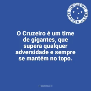 O Cruzeiro é um time de gigantes, que supera qualquer adversidade e sempre se mantém no topo. Cruzeiro