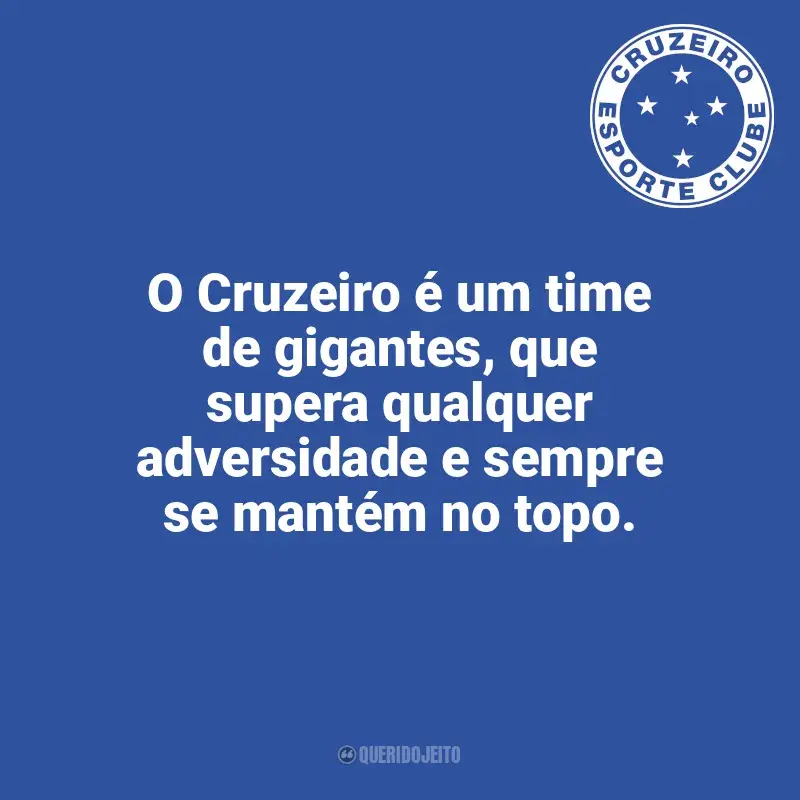 Frases para o Cruzeiro: O Cruzeiro é um time de gigantes, que supera qualquer adversidade e sempre se mantém no topo.
