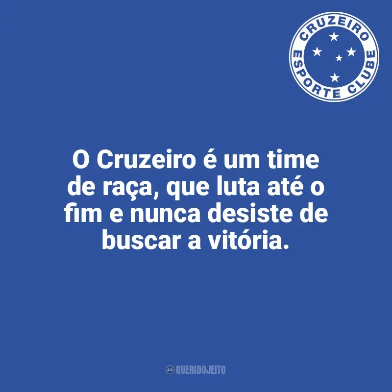 Frases do Cruzeiro: O Cruzeiro é um time de raça, que luta até o fim e nunca desiste de buscar a vitória.