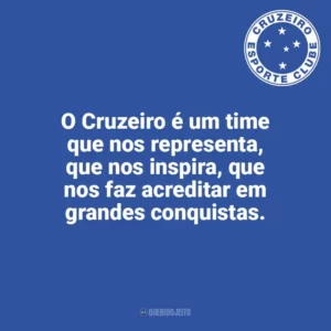 O Cruzeiro é um time que nos representa, que nos inspira, que nos faz acreditar em grandes conquistas. Cruzeiro