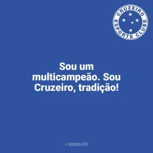 Sou um multicampeão. Sou Cruzeiro, tradição! Cruzeiro