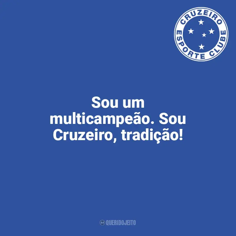 Frases para o Cruzeiro: Sou um multicampeão. Sou Cruzeiro, tradição!