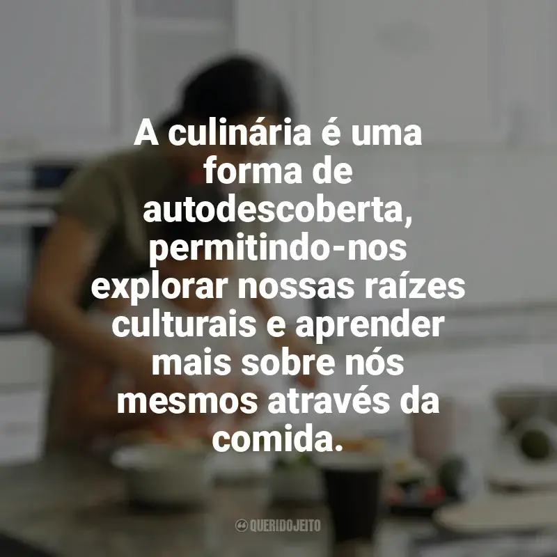 Frases de Culinária e Alimentação para status: A culinária é uma forma de autodescoberta, permitindo-nos explorar nossas raízes culturais e aprender mais sobre nós mesmos através da comida.