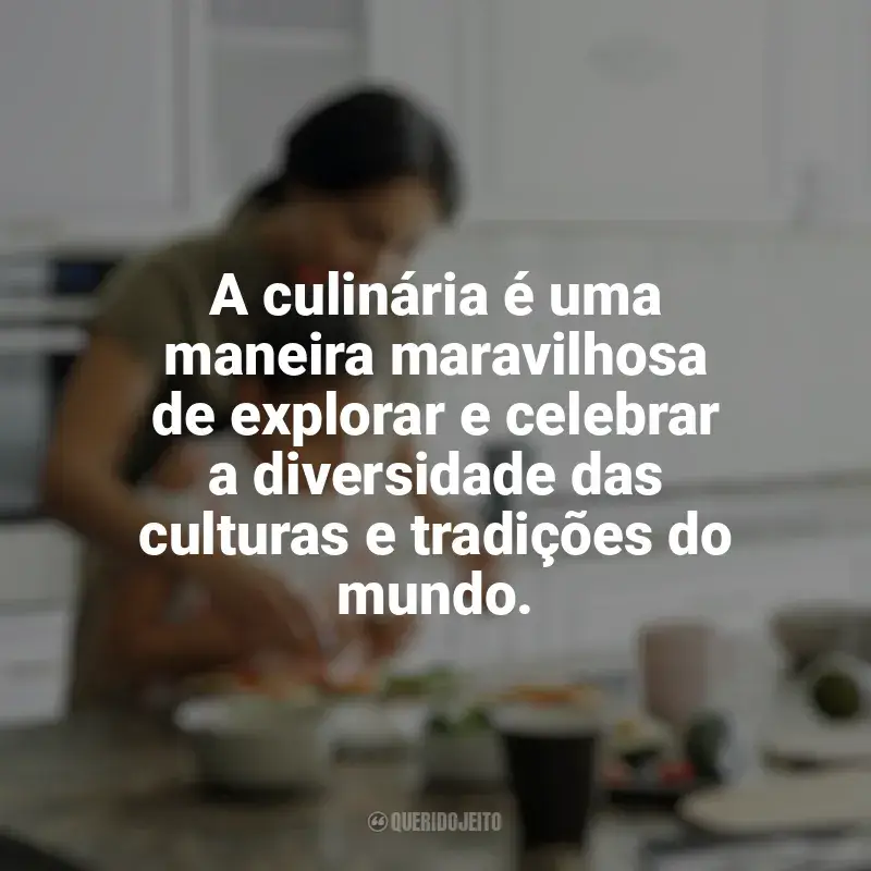 Mensagens Culinária e Alimentação frases: A culinária é uma maneira maravilhosa de explorar e celebrar a diversidade das culturas e tradições do mundo.