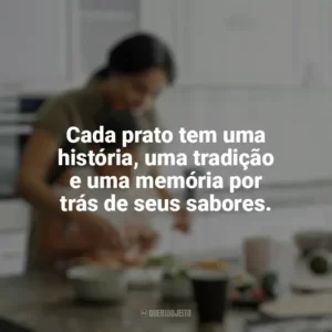 Cada prato tem uma história, uma tradição e uma memória por trás de seus sabores. Culinária e Alimentação