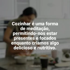Cozinhar é uma forma de meditação, permitindo-nos estar presentes e focados enquanto criamos algo delicioso e nutritivo. Culinária e Alimentação