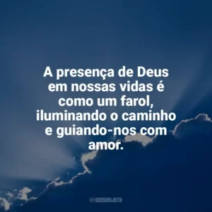 A presença de Deus em nossas vidas é como um farol, iluminando o caminho e guiando-nos com amor. Deus