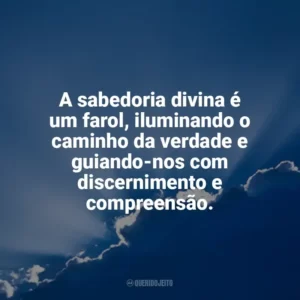 A sabedoria divina é um farol, iluminando o caminho da verdade e guiando-nos com discernimento e compreensão. Deus