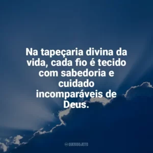 Na tapeçaria divina da vida, cada fio é tecido com sabedoria e cuidado incomparáveis de Deus. Deus