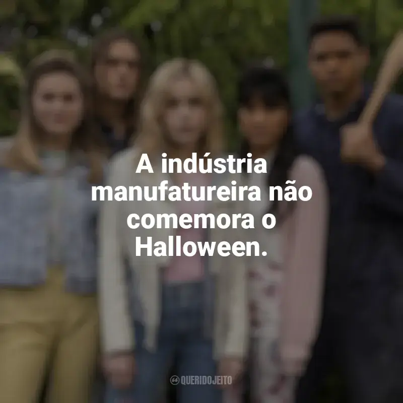 Frases do filme Dezesseis Facadas: A indústria manufatureira não comemora o Halloween.