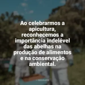 Ao celebrarmos a apicultura, reconhecemos a importância indelével das abelhas na produção de alimentos e na conservação ambiental. Dia da Apicultura