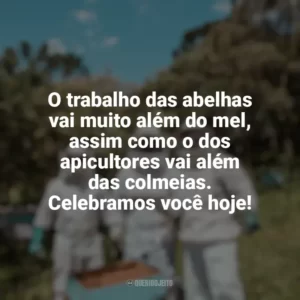 O trabalho das abelhas vai muito além do mel, assim como o dos apicultores vai além das colmeias. Celebramos você hoje! Dia da Apicultura