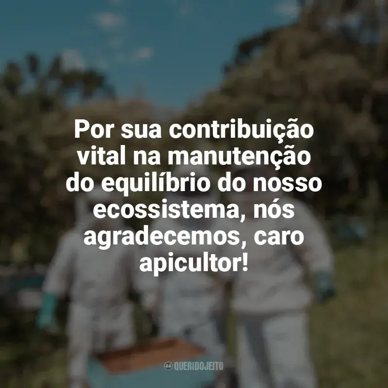 Frases para o Dia da Apicultura: Por sua contribuição vital na manutenção do equilíbrio do nosso ecossistema, nós agradecemos, caro apicultor!