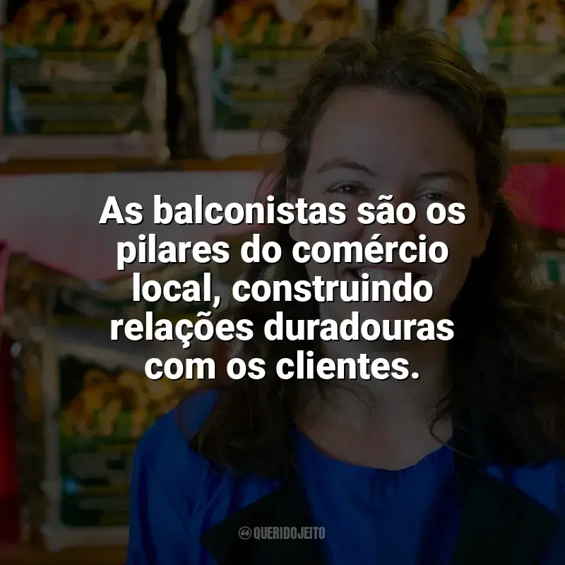 Dia da Balconista frases: As balconistas são os pilares do comércio local, construindo relações duradouras com os clientes.