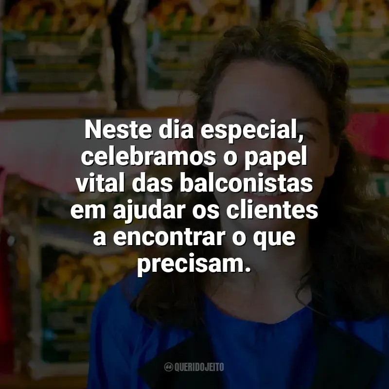 Dia da Balconista frases: Neste dia especial, celebramos o papel vital das balconistas em ajudar os clientes a encontrar o que precisam.