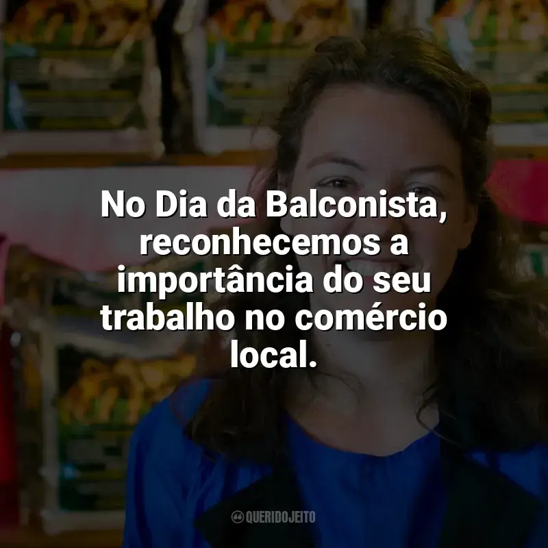 Frases Dia da Balconista: No Dia da Balconista, reconhecemos a importância do seu trabalho no comércio local.