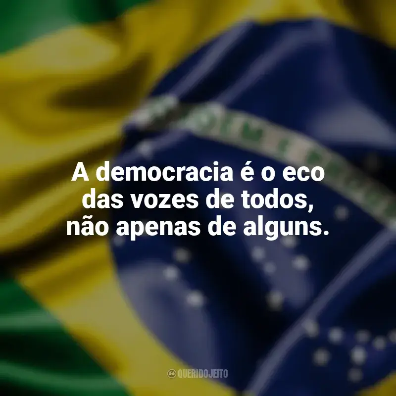 Frases Dia da Democracia: A democracia é o eco das vozes de todos, não apenas de alguns.