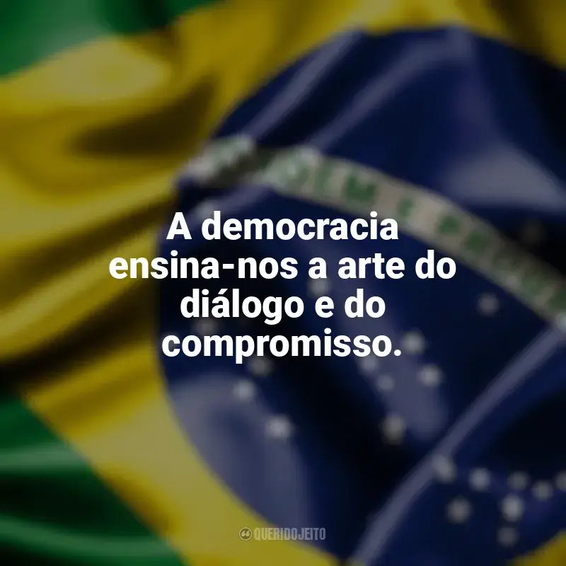 Dia da Democracia frases: A democracia ensina-nos a arte do diálogo e do compromisso.