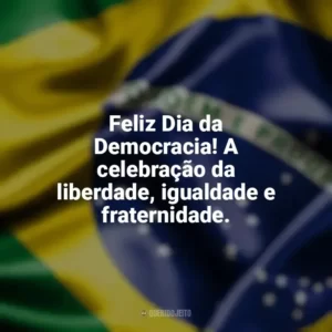Feliz Dia da Democracia! A celebração da liberdade, igualdade e fraternidade. Dia da Democracia