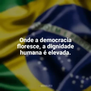 Onde a democracia floresce, a dignidade humana é elevada. Dia da Democracia