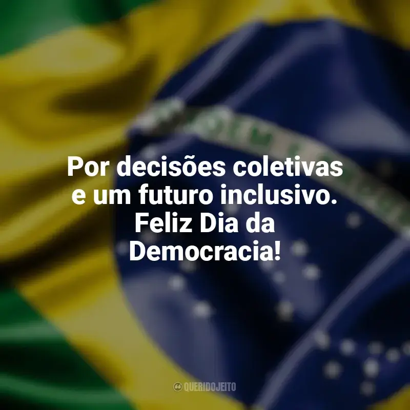 Frases Dia da Democracia homenagem: Por decisões coletivas e um futuro inclusivo. Feliz Dia da Democracia!