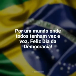 Por um mundo onde todos tenham vez e voz. Feliz Dia da Democracia! Dia da Democracia
