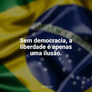 Sem democracia, a liberdade é apenas uma ilusão. Dia da Democracia