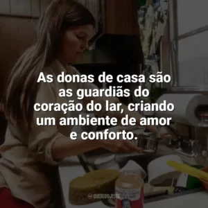 As donas de casa são as guardiãs do coração do lar, criando um ambiente de amor e conforto. Dia da Dona de Casa