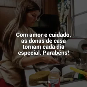 Com amor e cuidado, as donas de casa tornam cada dia especial. Parabéns! Dia da Dona de Casa