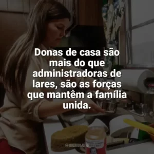 Donas de casa são mais do que administradoras de lares, são as forças que mantêm a família unida. Dia da Dona de Casa