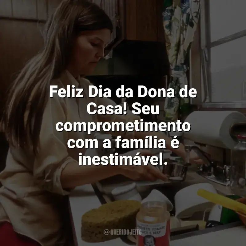 Frases Feliz Dia da Dona de Casa: Feliz Dia da Dona de Casa! Seu comprometimento com a família é inestimável.