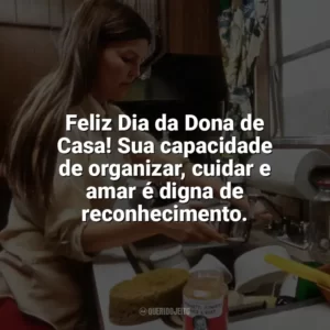Feliz Dia da Dona de Casa! Sua capacidade de organizar, cuidar e amar é digna de reconhecimento. Dia da Dona de Casa