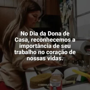 No Dia da Dona de Casa, reconhecemos a importância de seu trabalho no coração de nossas vidas. Dia da Dona de Casa