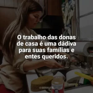 O trabalho das donas de casa é uma dádiva para suas famílias e entes queridos. Dia da Dona de Casa