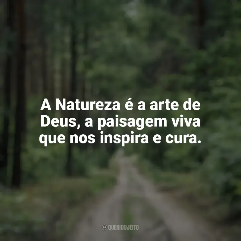 Dia da Natureza frases: A Natureza é a arte de Deus, a paisagem viva que nos inspira e cura.