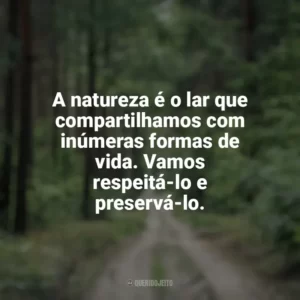 A natureza é o lar que compartilhamos com inúmeras formas de vida. Vamos respeitá-lo e preservá-lo. Dia da Natureza