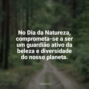 No Dia da Natureza, comprometa-se a ser um guardião ativo da beleza e diversidade do nosso planeta. Dia da Natureza