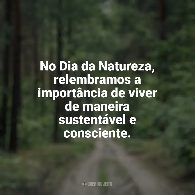 Frases Feliz Dia da Natureza: No Dia da Natureza, relembramos a importância de viver de maneira sustentável e consciente.